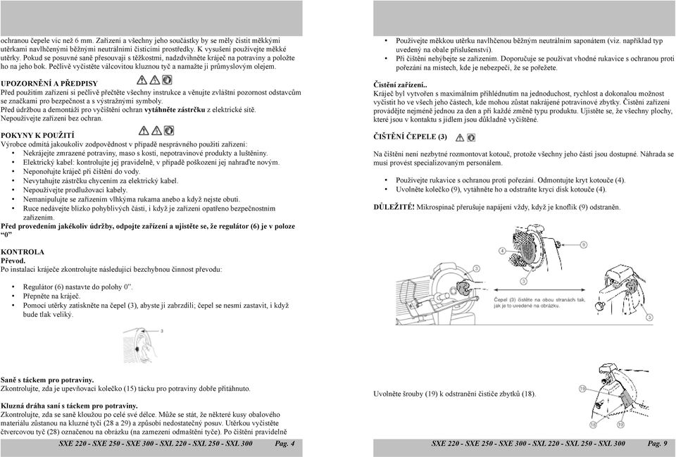 UPOZORN&NÍ A P#EDPISY P#ed pou!itím za#ízení si pe$liv% p#e$t%te v&echny instrukce a v%nujte zvlá&tní pozornost odstavc'm se zna$kami pro bezpe$nost a s v"stra!n"mi symboly. P#ed údr!bou a demontá!