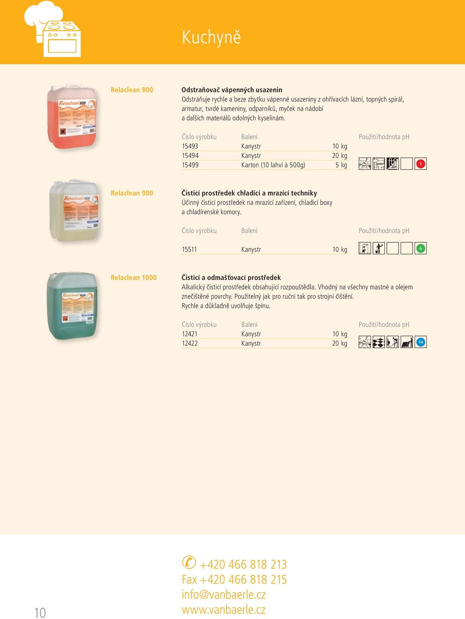 15493 Kanystr 10 kg 15494 Kanystr 20 kg 15499 Karton (10 lahví à 500g) 5 kg 1 Relaclean 900 Čisticí prostředek chladící a mrazící techniky Účinný čisticí prostředek na mrazící zařízení, chladicí boxy