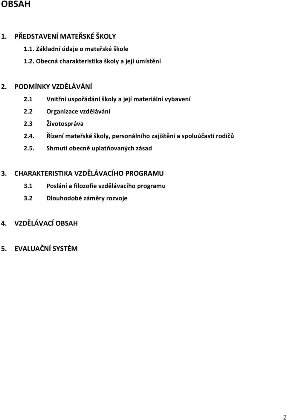 Řízení mateřské školy, personálního zajištění a spoluúčasti rodičů 2.5. Shrnutí obecně uplatňovaných zásad 3.