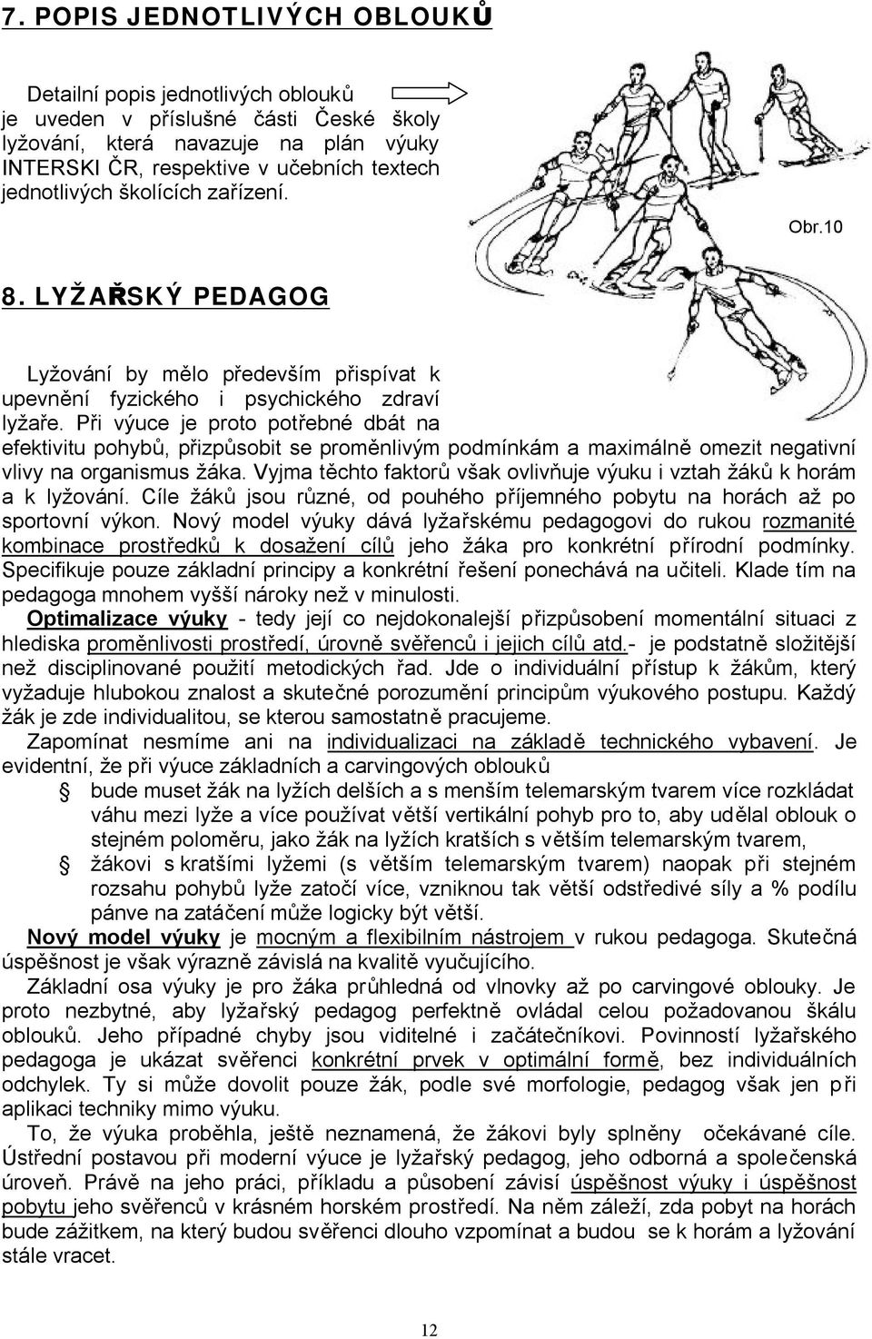 Při výuce je proto potřebné dbát na efektivitu pohybů, přizpůsobit se proměnlivým podmínkám a maximálně omezit negativní vlivy na organismus žáka.