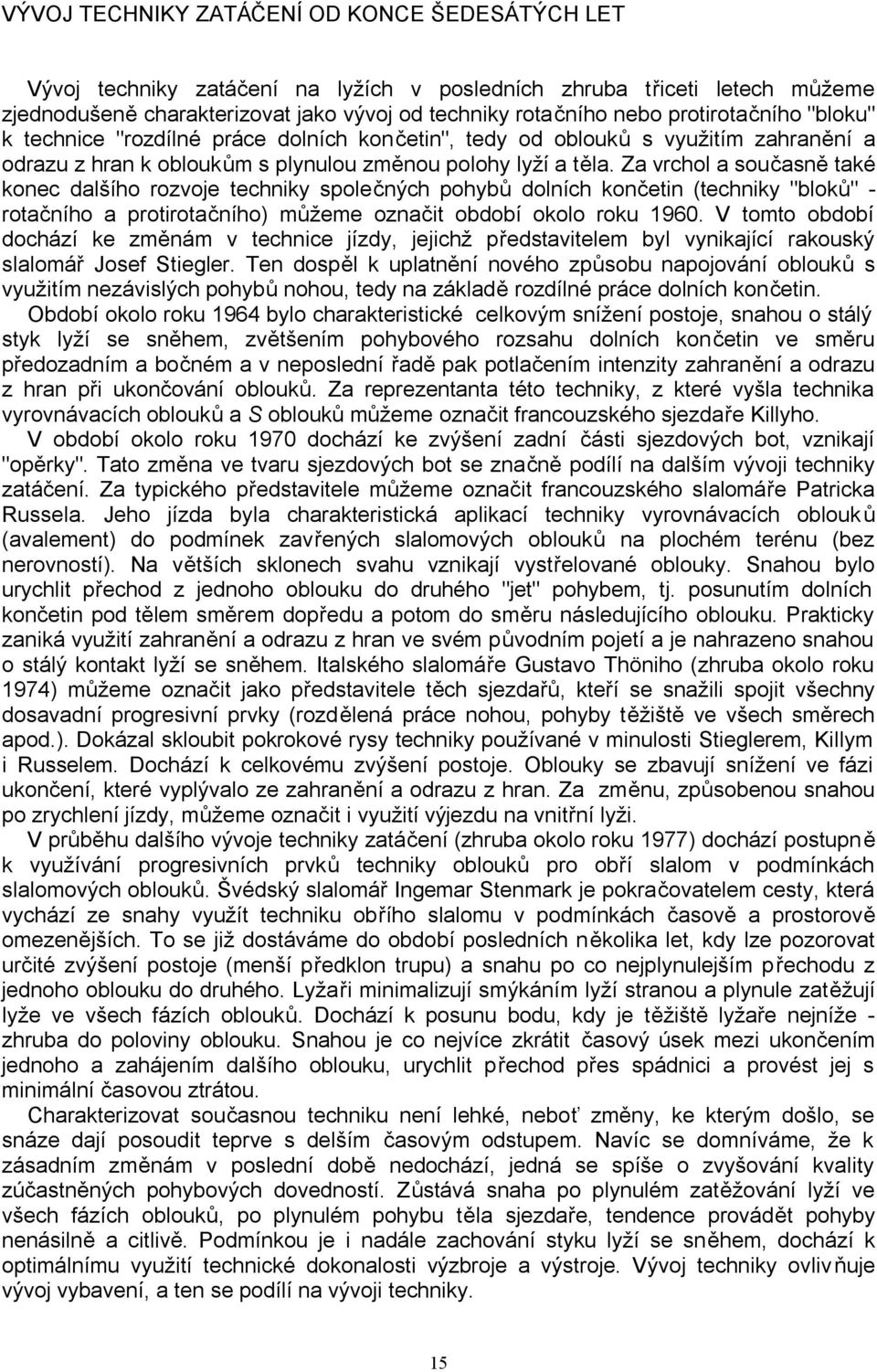 Za vrchol a současně také konec dalšího rozvoje techniky společných pohybů dolních končetin (techniky "bloků" - rotačního a protirotačního) můžeme označit období okolo roku 1960.