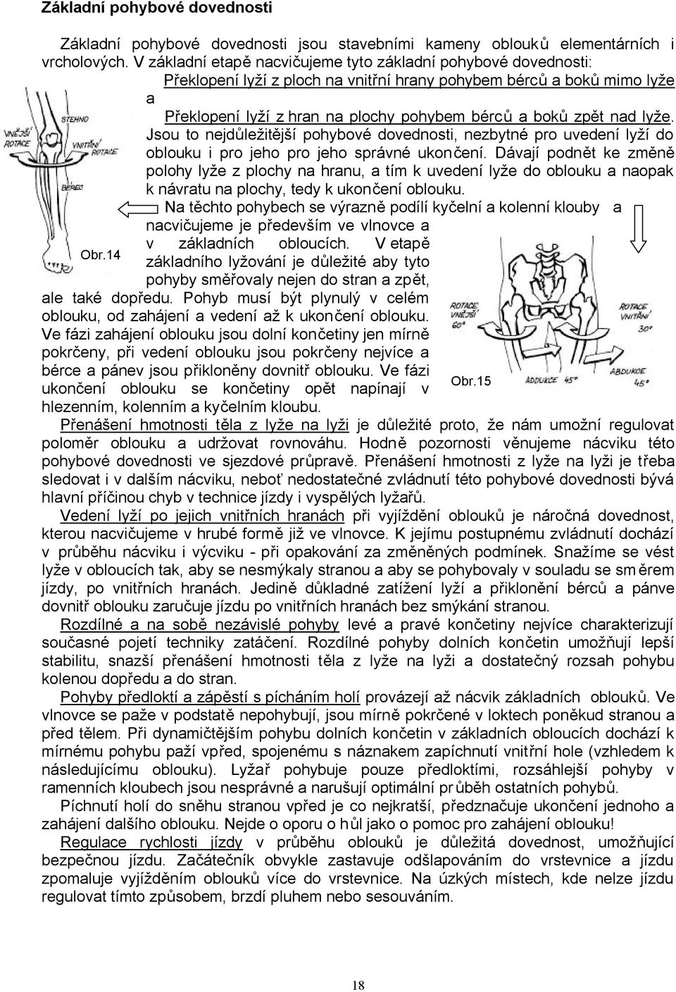 nad lyže. Jsou to nejdůležitější pohybové dovednosti, nezbytné pro uvedení lyží do oblouku i pro jeho pro jeho správné ukončení.