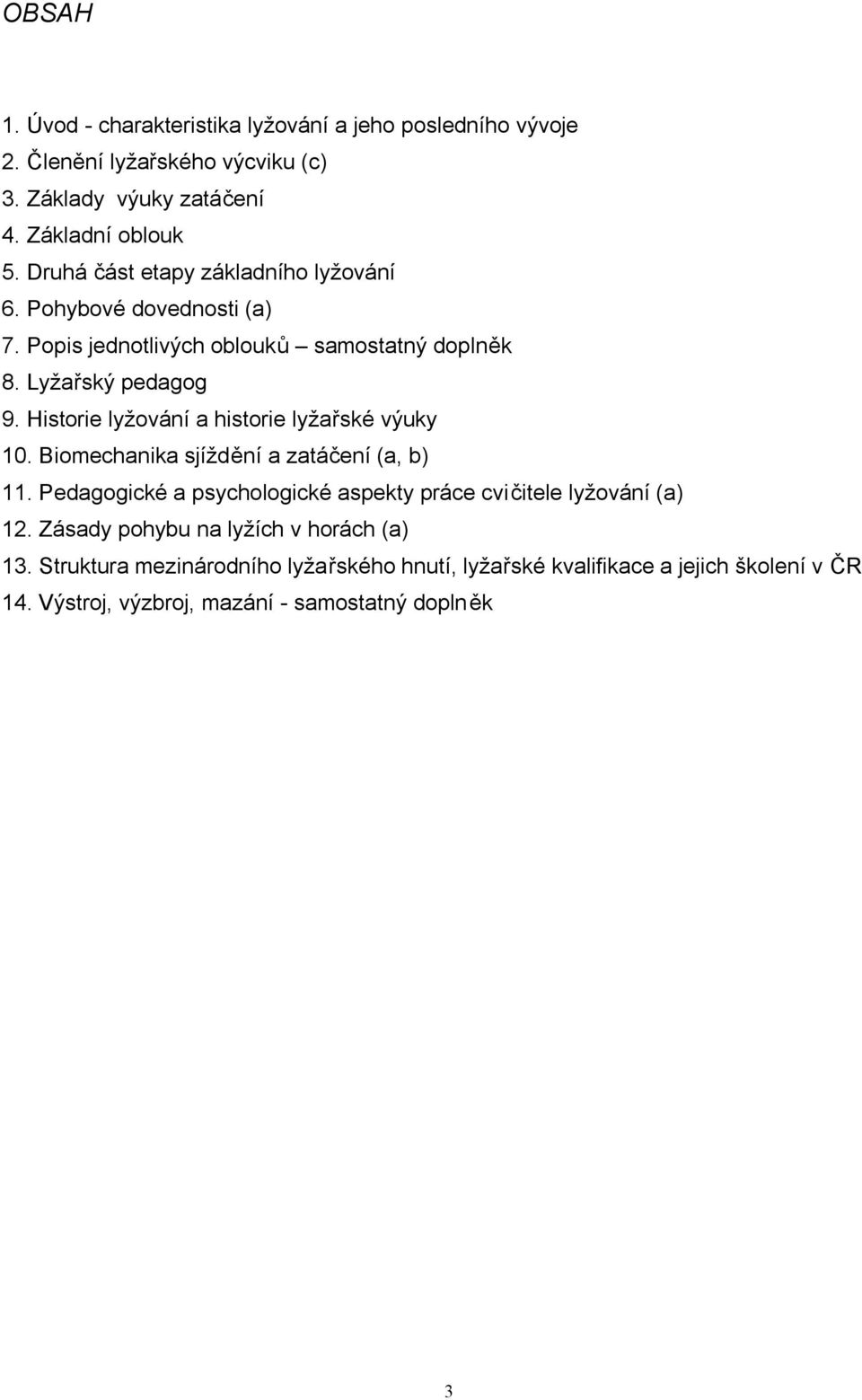 Historie lyžování a historie lyžařské výuky 10. Biomechanika sjíždění a zatáčení (a, b) 11.