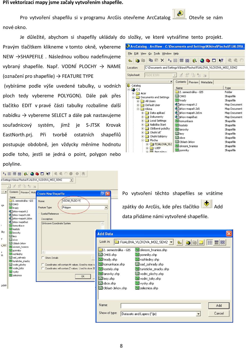 Např. VODNÍ PLOCHY NAME (označení pro shapefile) FEATURE TYPE (vybíráme podle výše uvedené tabulky, u vodních ploch tedy vybereme POLYGON).