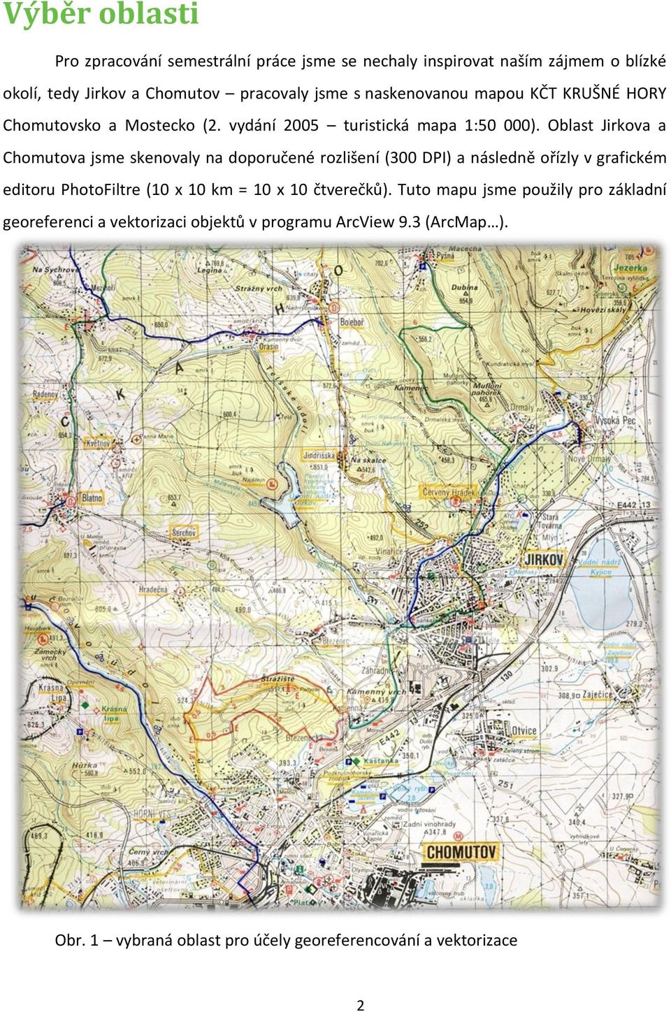 Oblast Jirkova a Chomutova jsme skenovaly na doporučené rozlišení (300 DPI) a následně ořízly v grafickém editoru PhotoFiltre (10 x 10 km = 10