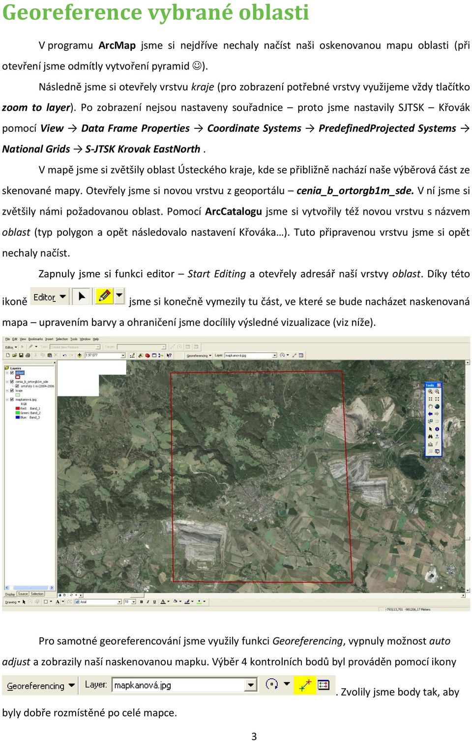 Po zobrazení nejsou nastaveny souřadnice proto jsme nastavily SJTSK Křovák pomocí View Data Frame Properties Coordinate Systems PredefinedProjected Systems National Grids S-JTSK Krovak EastNorth.