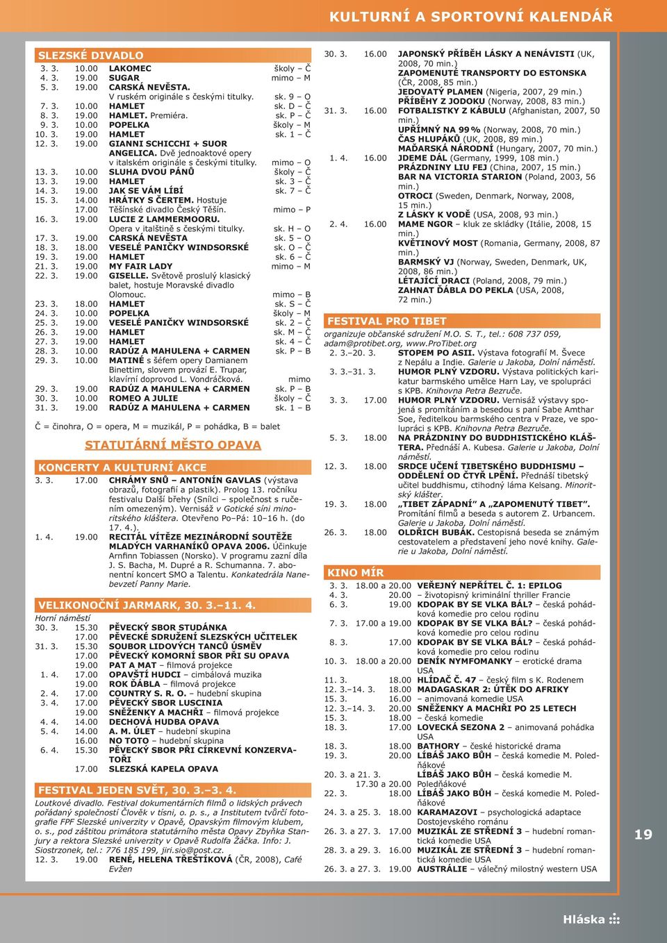 Dvě jednoaktové opery v italském originále s českými titulky. mimo O 13. 3. 10.00 SLUHA DVOU PÁNŮ školy Č 13. 3. 19.00 HAMLET sk. 3 Č 14. 3. 19.00 JAK SE VÁM LÍBÍ sk. 7 Č 15. 3. 14.00 HRÁTKY S ČERTEM.