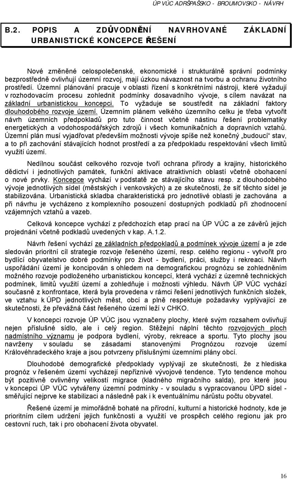 Územní plánování pracuje v oblasti řízení s konkrétními nástroji, které vyžadují v rozhodovacím procesu zohlednit podmínky dosavadního vývoje, s cílem navázat na základní urbanistickou koncepci.