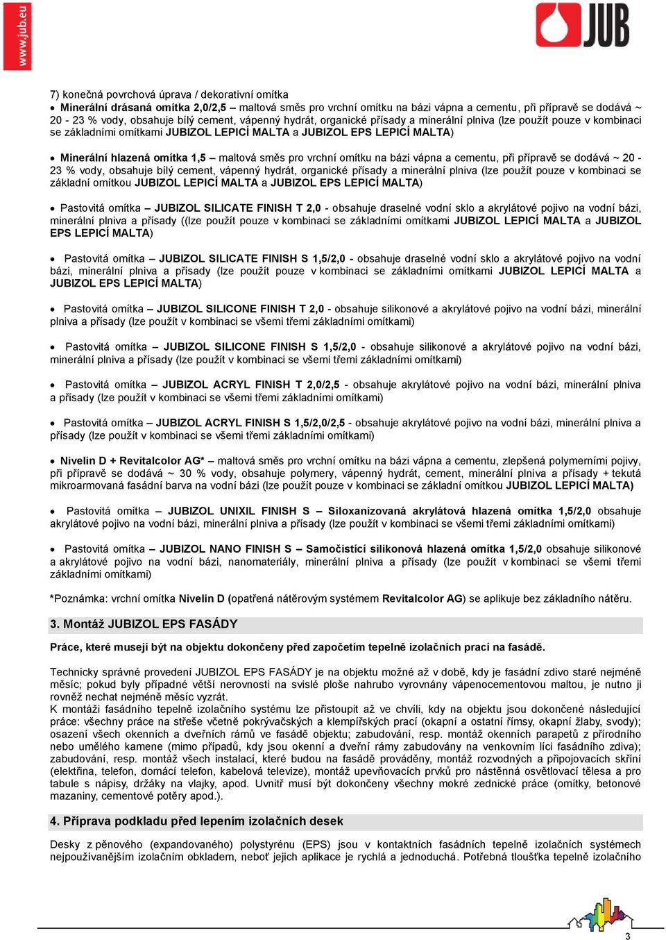 pro vrchní omítku na bázi vápna a cementu, při přípravě se dodává ~ 20-23 % vody, obsahuje bílý cement, vápenný hydrát, organické přísady a minerální plniva (lze použít pouze v kombinaci se základní