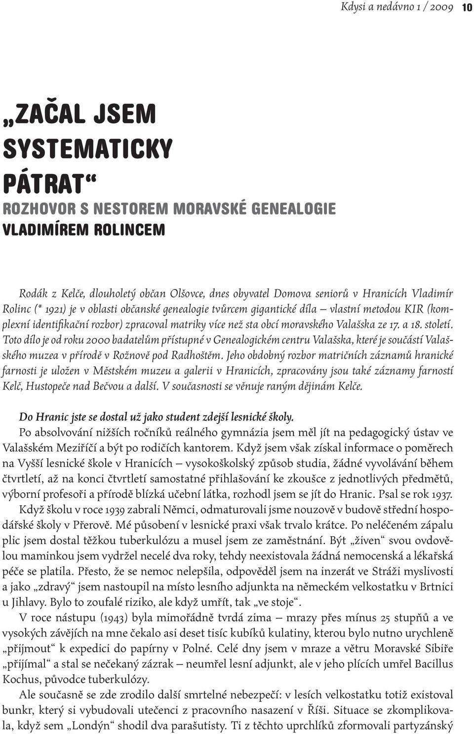 Valašska ze 17. a 18. století. Toto dílo je od roku 2000 badatelům přístupné v Genealogickém centru Valašska, které je součástí Valašského muzea v přírodě v Rožnově pod Radhoštěm.