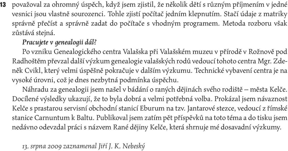 Po vzniku Genealogického centra Valašska při Valašském muzeu v přírodě v Rožnově pod Radhoštěm převzal další výzkum genealogie valašských rodů vedoucí tohoto centra Mgr.