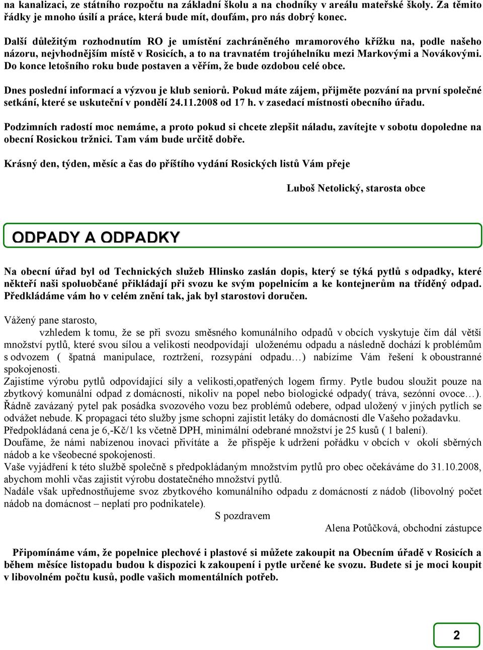 Do konce letošního roku bude postaven a věřím, že bude ozdobou celé obce. Dnes poslední informací a výzvou je klub seniorů.