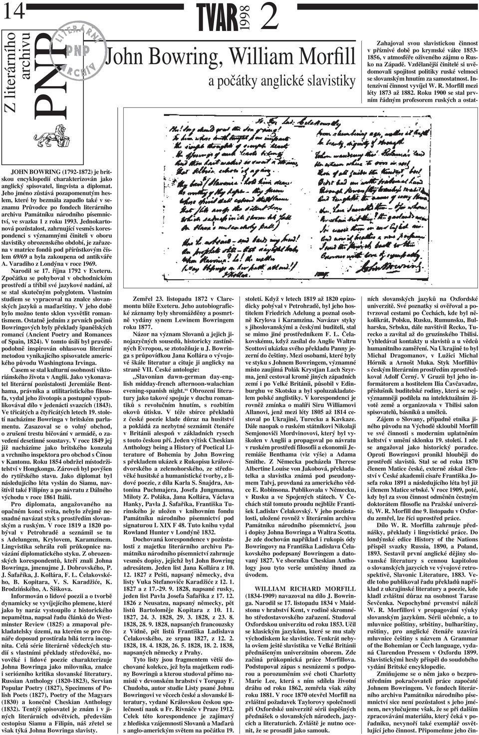 Roku 1900 se stal prvním řádným profesorem ruských a ostat- JOHN BOWRING (179-187) je britskou encyklopedií charakterizován jako anglický spisovatel, lingvista a diplomat.