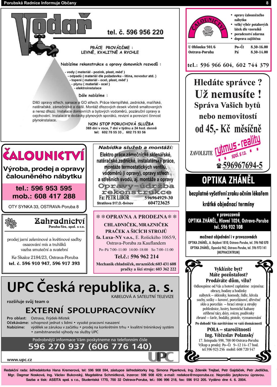 č. 596 910 947, 596 917 393 CHLADNIÈEK, MRAZNIÈEK PRAÈEK A ŠICÍCH STROJÙ fa. Luxa NY v.o.s., E. Rošického 1065/9, Ostrava-Poruba za Kauflandem Po Pá 7:00 11:00 14:00 18:00 So 7:00 11:00 Tel.è.