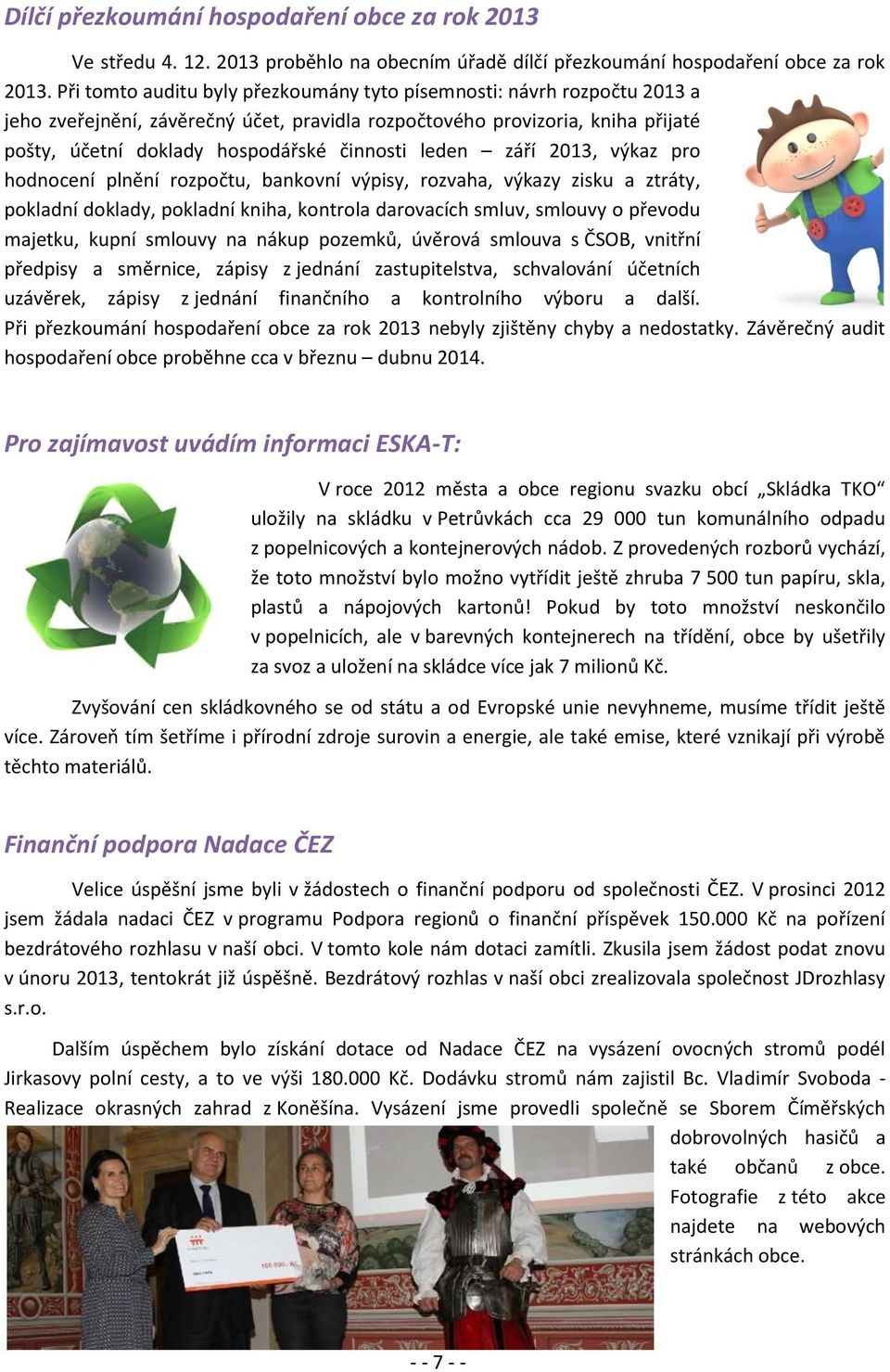 leden září 2013, výkaz pro hodnocení plnění rozpočtu, bankovní výpisy, rozvaha, výkazy zisku a ztráty, pokladní doklady, pokladní kniha, kontrola darovacích smluv, smlouvy o převodu majetku, kupní