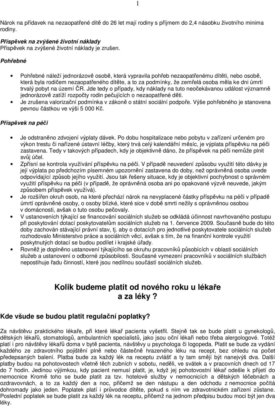 trvalý pobyt na území ČR. Jde tedy o případy, kdy náklady na tuto neočekávanou událost významně jednorázově zatíží rozpočty rodin pečujících o nezaopatřené děti.