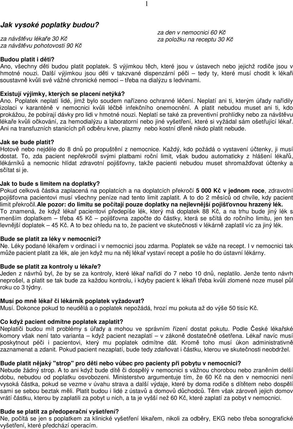 Další výjimkou jsou děti v takzvané dispenzární péči tedy ty, které musí chodit k lékaři soustavně kvůli své vážné chronické nemoci třeba na dialýzu s ledvinami.