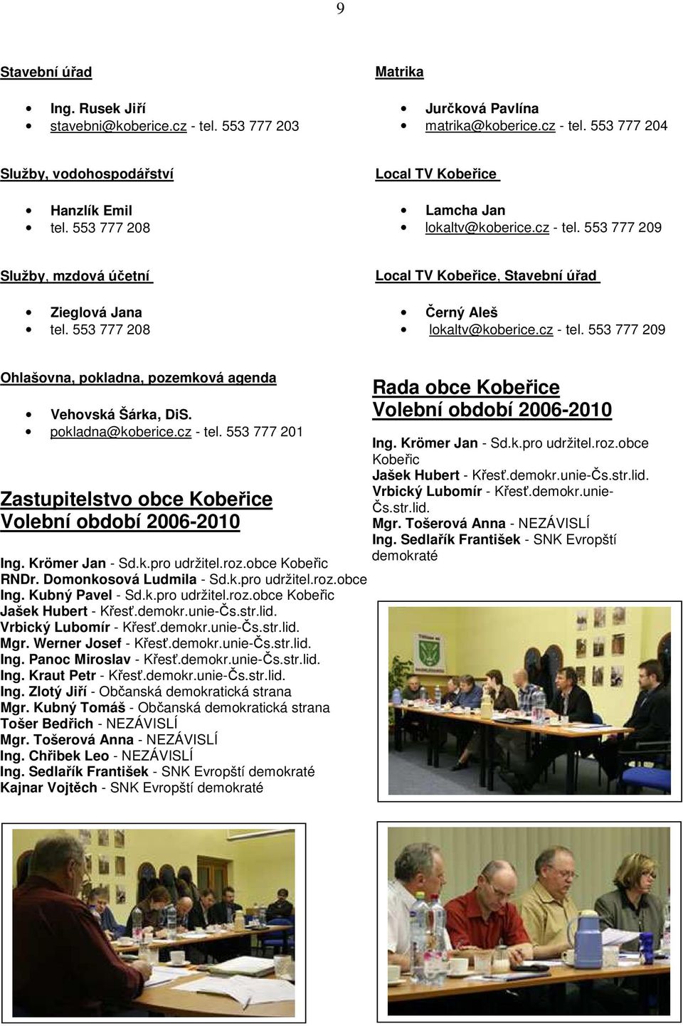 cz - tel. 553 777 209 Ohlašovna, pokladna, pozemková agenda Vehovská Šárka, DiS. pokladna@koberice.cz - tel. 553 777 201 Zastupitelstvo obce Kobeřice Volební období 2006-2010 Ing. Krömer Jan - Sd.k.pro udržitel.