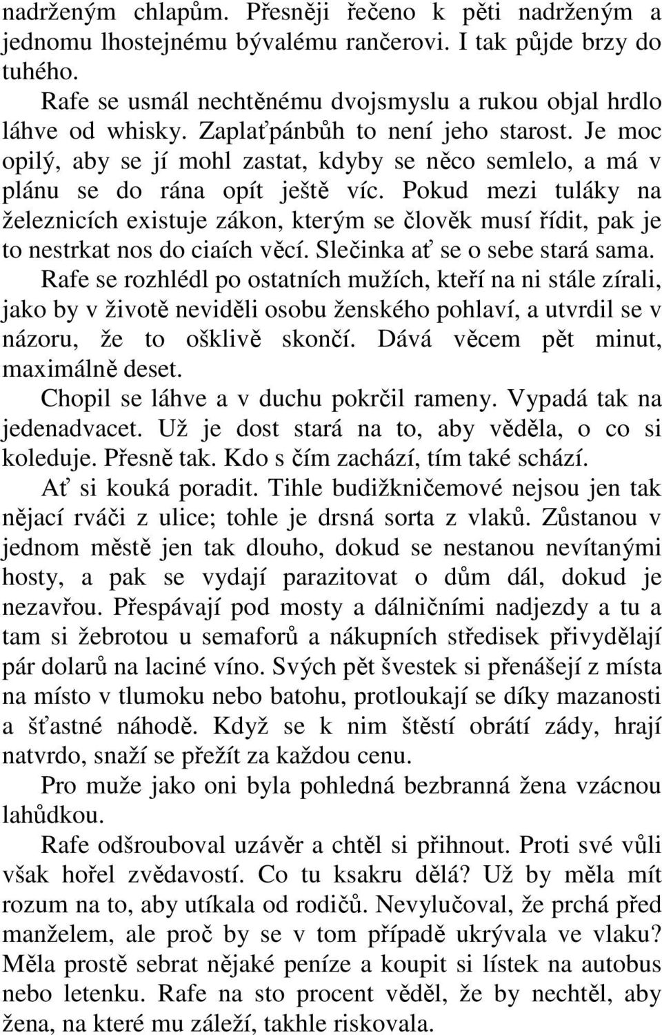 Pokud mezi tuláky na železnicích existuje zákon, kterým se člověk musí řídit, pak je to nestrkat nos do ciaích věcí. Slečinka ať se o sebe stará sama.