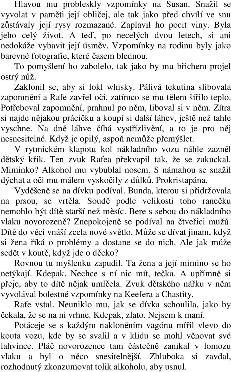 To pomyšlení ho zabolelo, tak jako by mu břichem projel ostrý nůž. Zaklonil se, aby si lokl whisky. Pálivá tekutina slibovala zapomnění a Rafe zavřel oči, zatímco se mu tělem šířilo teplo.