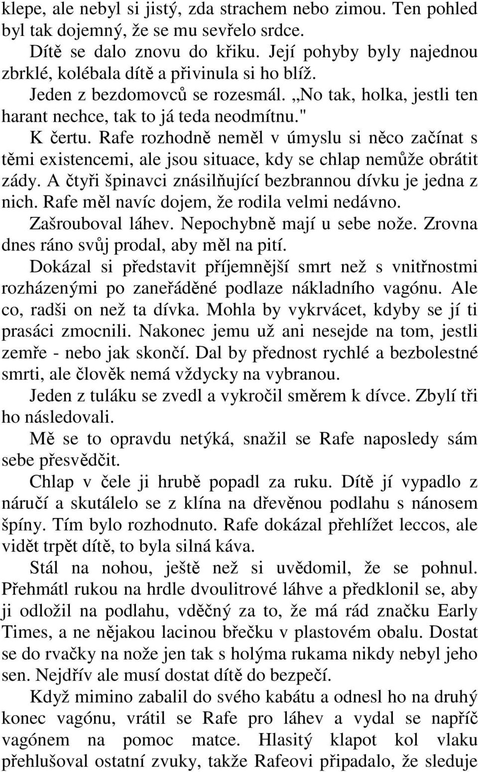 Rafe rozhodně neměl v úmyslu si něco začínat s těmi existencemi, ale jsou situace, kdy se chlap nemůže obrátit zády. A čtyři špinavci znásilňující bezbrannou dívku je jedna z nich.