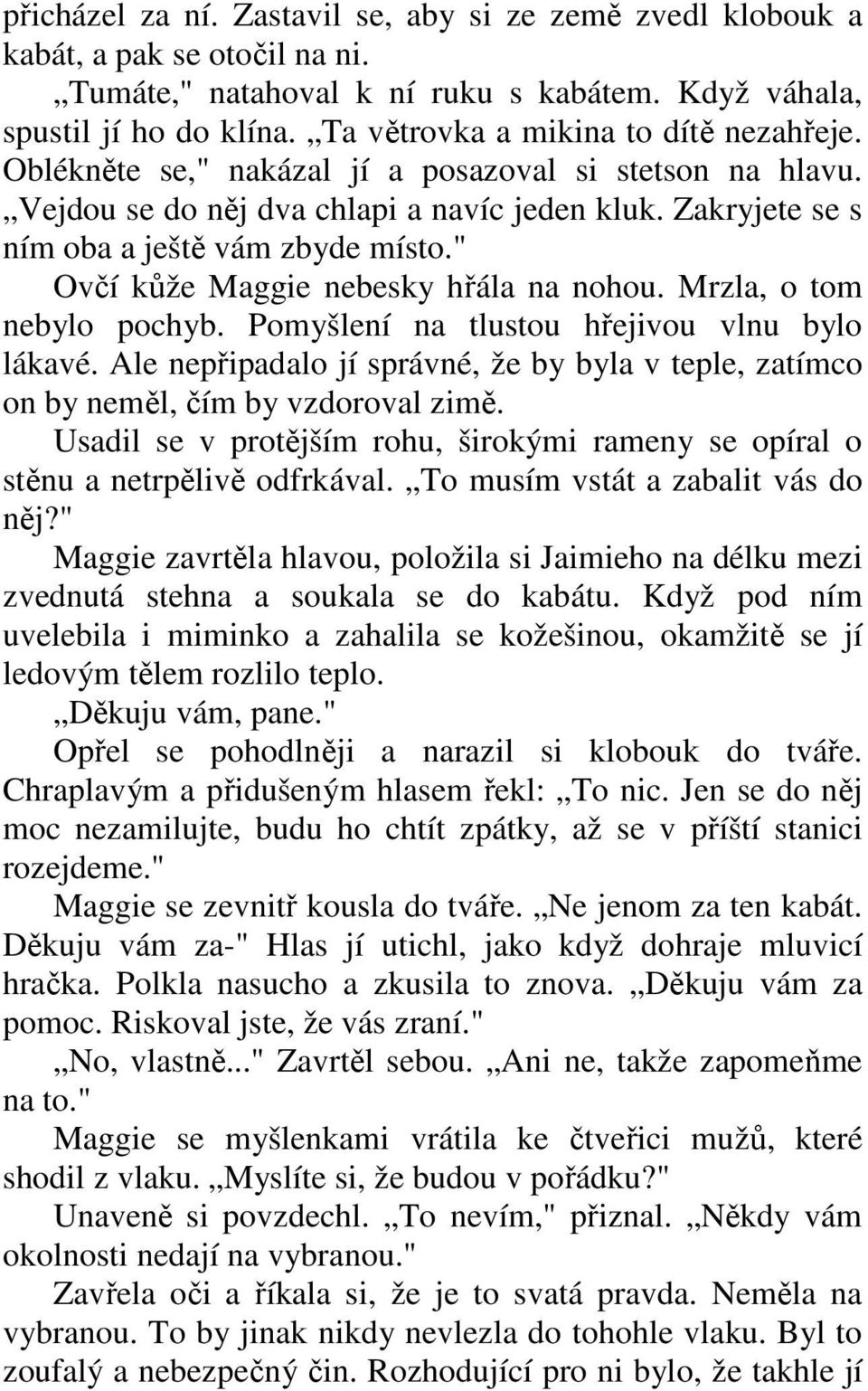 " Ovčí kůže Maggie nebesky hřála na nohou. Mrzla, o tom nebylo pochyb. Pomyšlení na tlustou hřejivou vlnu bylo lákavé.