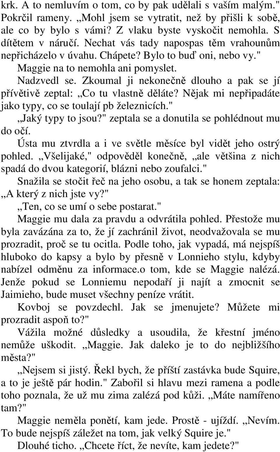 Zkoumal ji nekonečně dlouho a pak se jí přívětivě zeptal: Co tu vlastně děláte? Nějak mi nepřipadáte jako typy, co se toulají pb železnicích." Jaký typy to jsou?