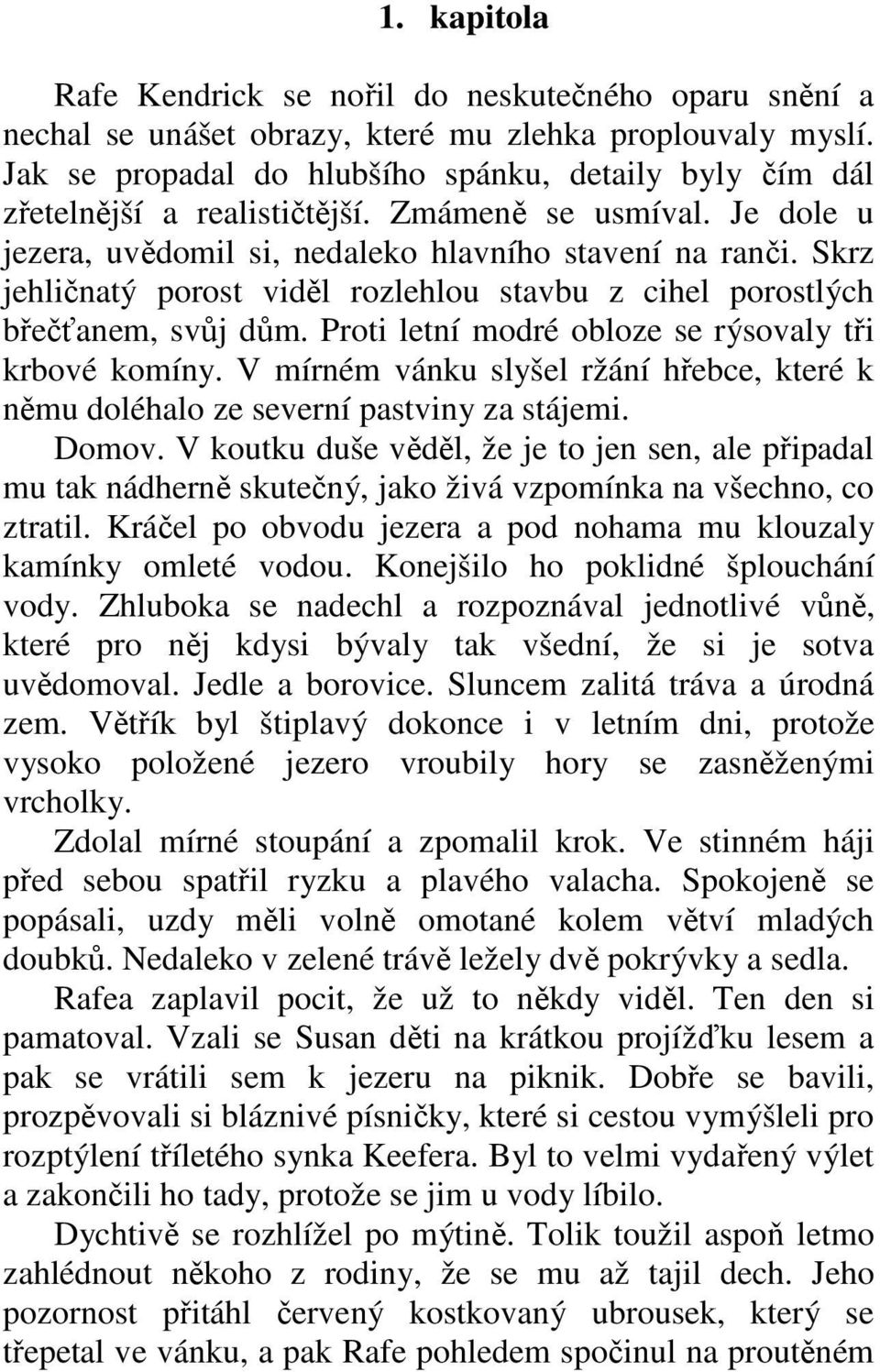 Skrz jehličnatý porost viděl rozlehlou stavbu z cihel porostlých břečťanem, svůj dům. Proti letní modré obloze se rýsovaly tři krbové komíny.