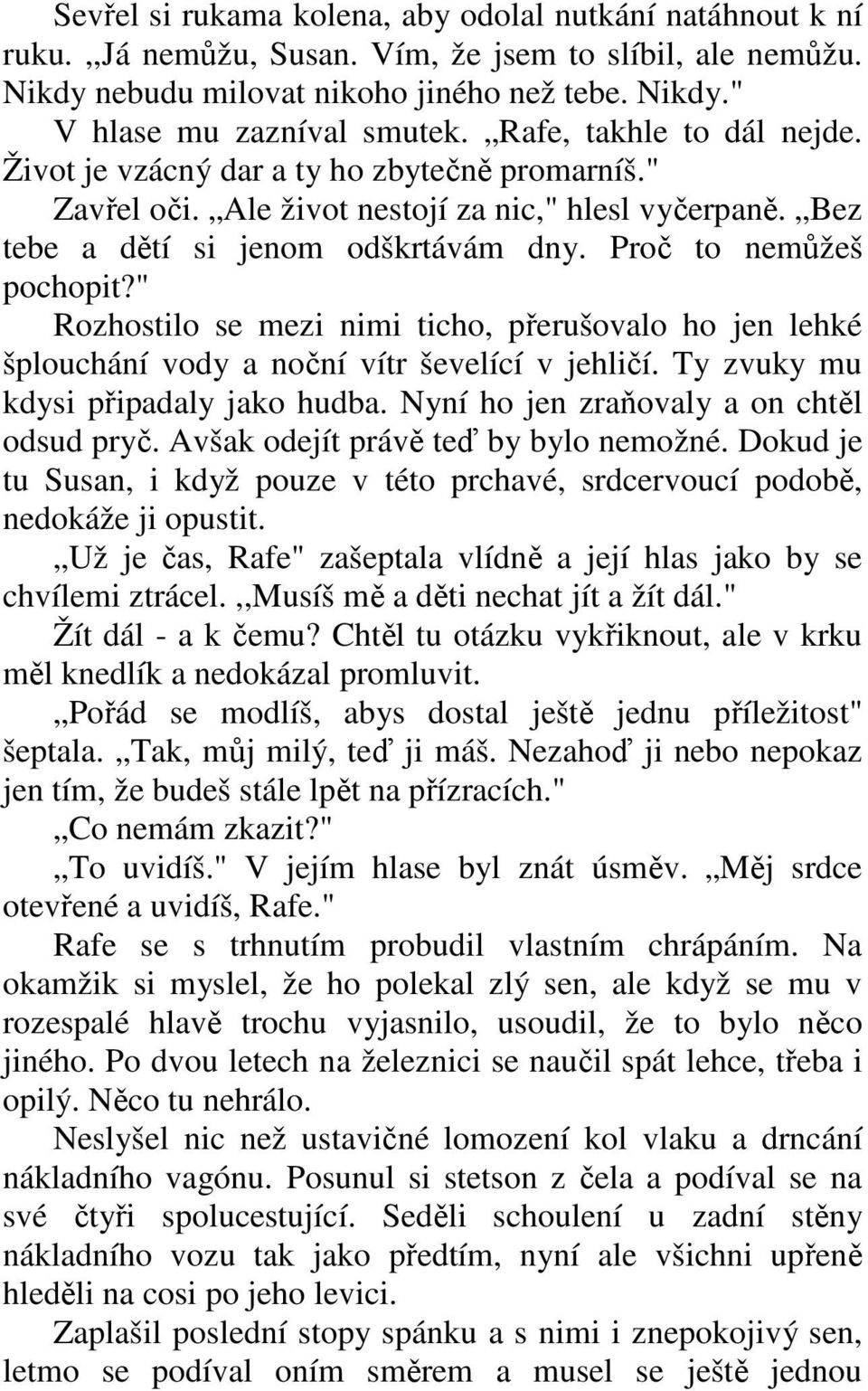 " Rozhostilo se mezi nimi ticho, přerušovalo ho jen lehké šplouchání vody a noční vítr ševelící v jehličí. Ty zvuky mu kdysi připadaly jako hudba. Nyní ho jen zraňovaly a on chtěl odsud pryč.