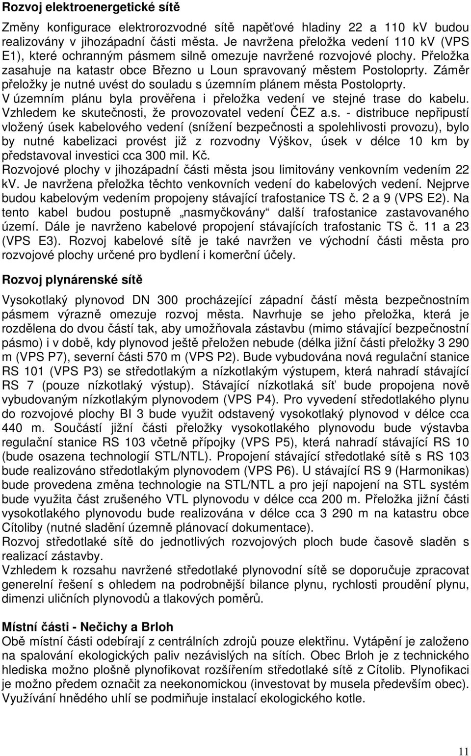 Záměr přeložky je nutné uvést do souladu s územním plánem města Postoloprty. V územním plánu byla prověřena i přeložka vedení ve stejné trase do kabelu.