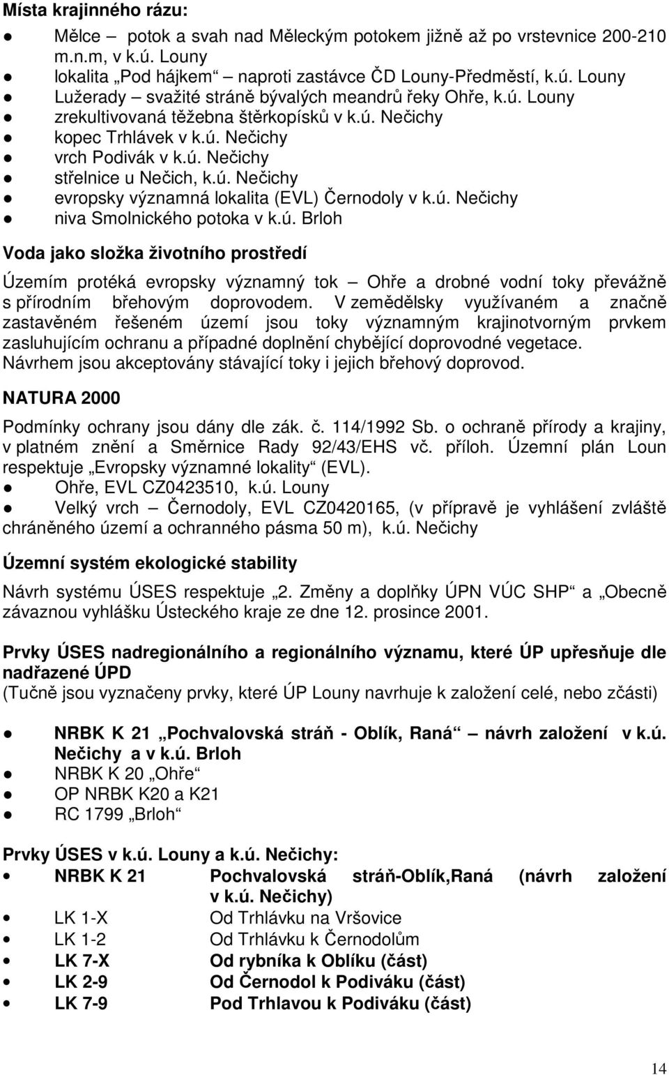 ú. Brloh Voda jako složka životního prostředí Územím protéká evropsky významný tok Ohře a drobné vodní toky převážně s přírodním břehovým doprovodem.