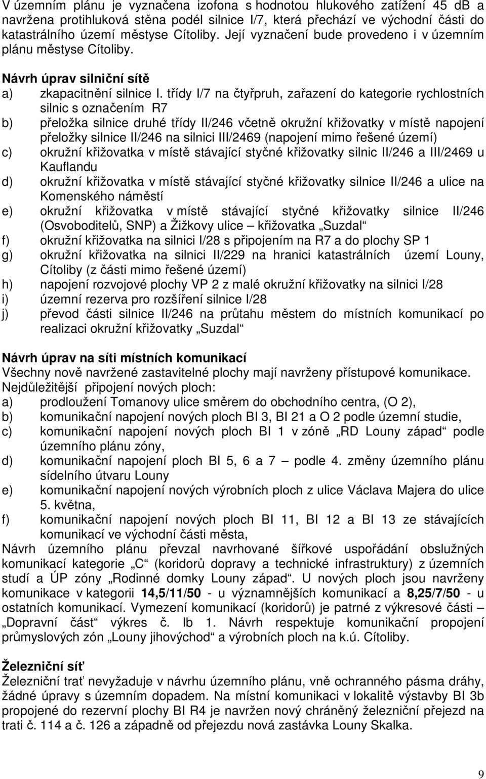 třídy I/7 na čtyřpruh, zařazení do kategorie rychlostních silnic s označením R7 b) přeložka silnice druhé třídy II/246 včetně okružní křižovatky v místě napojení přeložky silnice II/246 na silnici