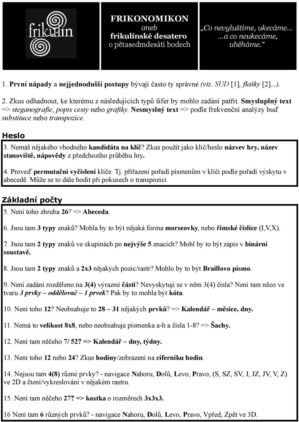 Nesmyslný text => podle frekvenční analýzy buď substituce nebo transpozice. Heslo 3. Nemáš nějakého vhodného kandidáta na klíč?