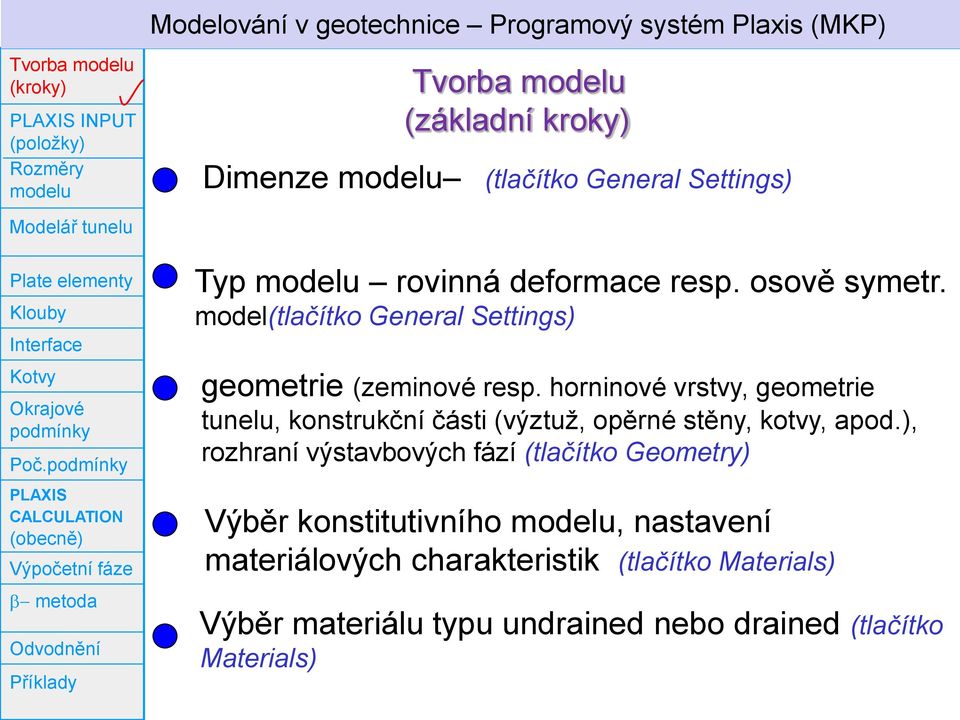 horninové vrstvy, geometrie tunelu, konstrukční části (výztuž, opěrné stěny, kotvy, apod.