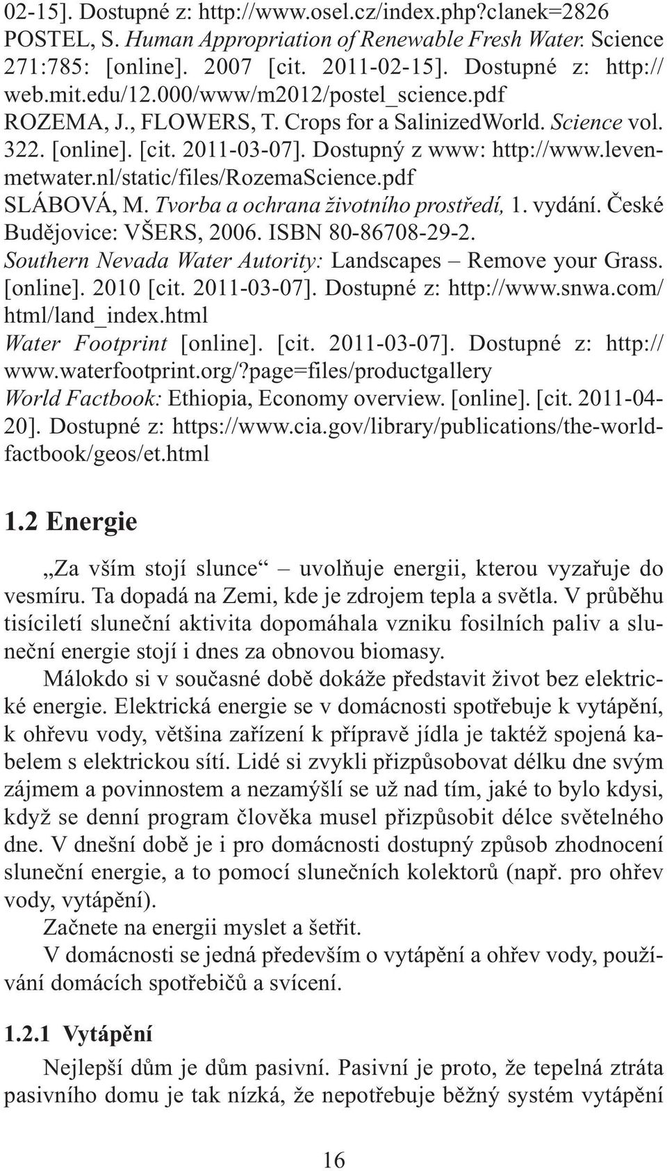 nl/static/files/rozemascience.pdf SLÁBOVÁ, M. Tvorba a ochrana životního prostředí, 1. vydání. České Budějovice: VŠERS, 2006. ISBN 80-86708-29-2.