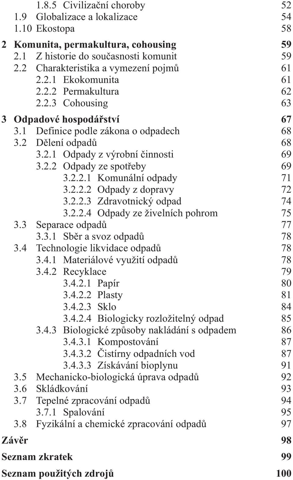 2.2.1 Komunální odpady 71 3.2.2.2 Odpady z dopravy 72 3.2.2.3 Zdravotnický odpad 74 3.2.2.4 Odpady ze živelních pohrom 75 3.3 Separace odpadů 77 3.3.1 Sběr a svoz odpadů 78 3.