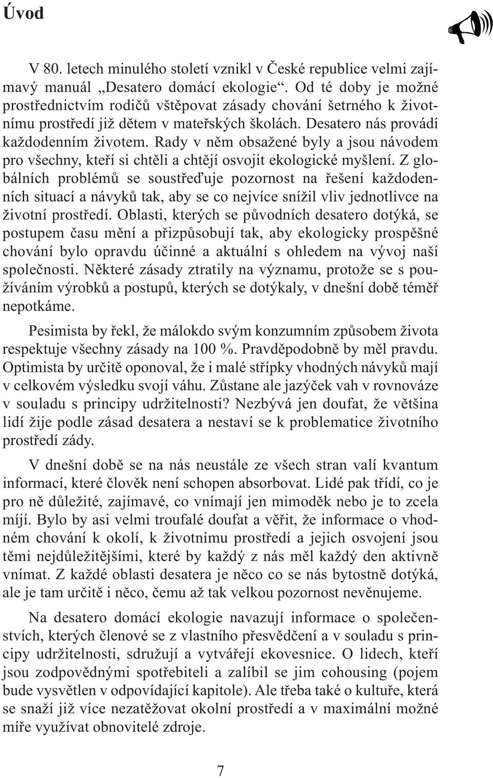 Rady v něm obsažené byly a jsou návodem pro všechny, kteří si chtěli a chtějí osvojit ekologické myšlení.