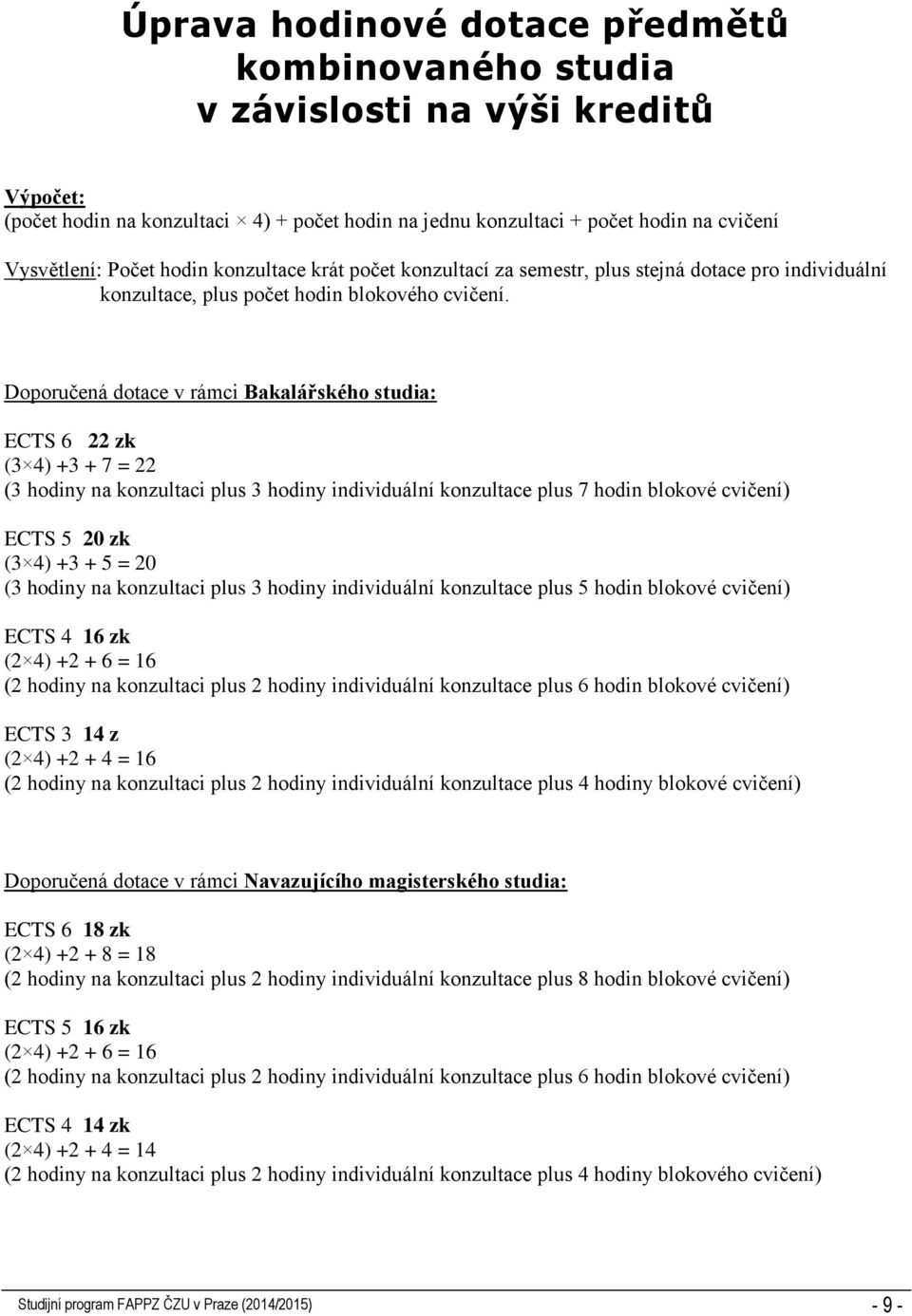 Doporučená dotace v rámci Bakalářského studia: ECTS 6 22 zk (3 4) +3 + 7 = 22 (3 hodiny na konzultaci plus 3 hodiny individuální konzultace plus 7 hodin blokové cvičení) ECTS 5 20 zk (3 4) +3 + 5 =