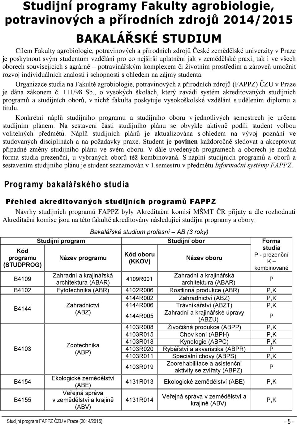 umožnit rozvoj individuálních znalostí i schopností s ohledem na zájmy studenta. Organizace studia na Fakultě agrobiologie, potravinových a přírodních zdrojů (FAPPZ) ČZU v Praze je dána zákonem č.