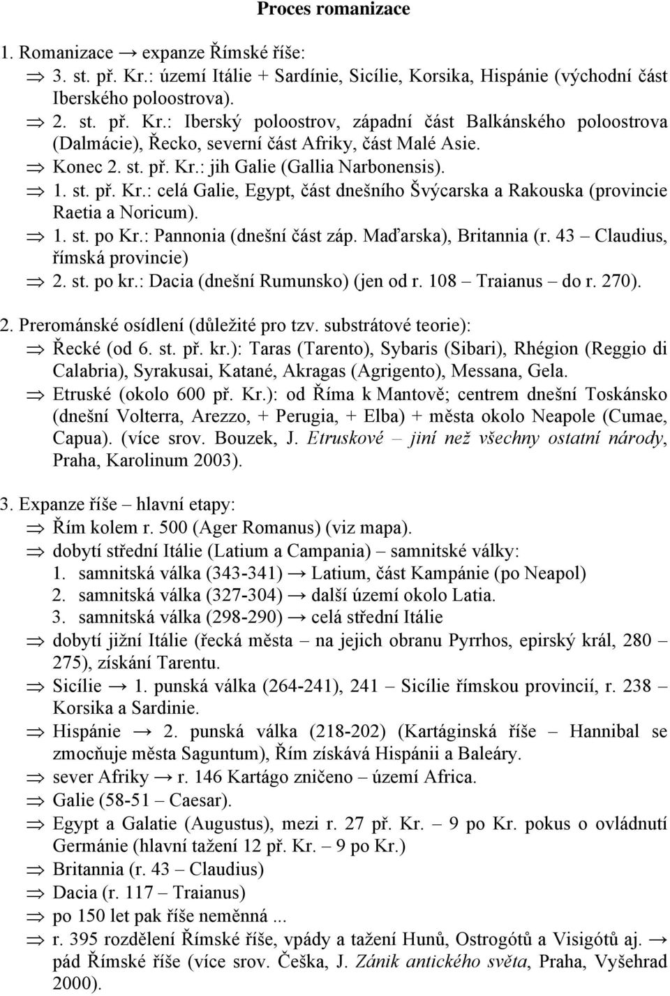 Maďarska), Britannia (r. 43 Claudius, římská provincie) 2. st. po kr.: Dacia (dnešní Rumunsko) (jen od r. 108 Traianus do r. 270). 2. Prerománské osídlení (důležité pro tzv.