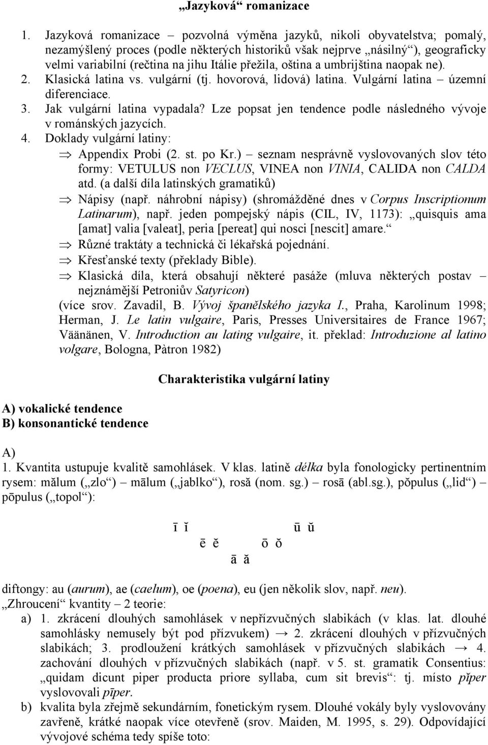 přežila, oština a umbrijština naopak ne). 2. Klasická latina vs. vulgární (tj. hovorová, lidová) latina. Vulgární latina územní diferenciace. 3. Jak vulgární latina vypadala?