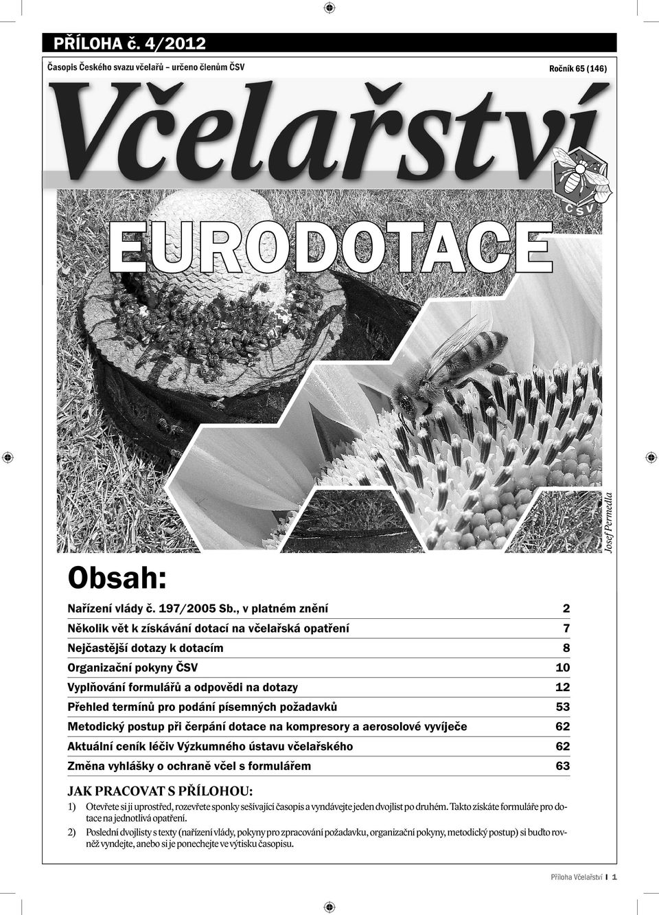 podání písemných požadavků 53 Metodický postup při čerpání dotace na kompresory a aerosolové vyvíječe 62 Aktuální ceník léčiv Výzkumného ústavu včelařského 62 Změna vyhlášky o ochraně včel s