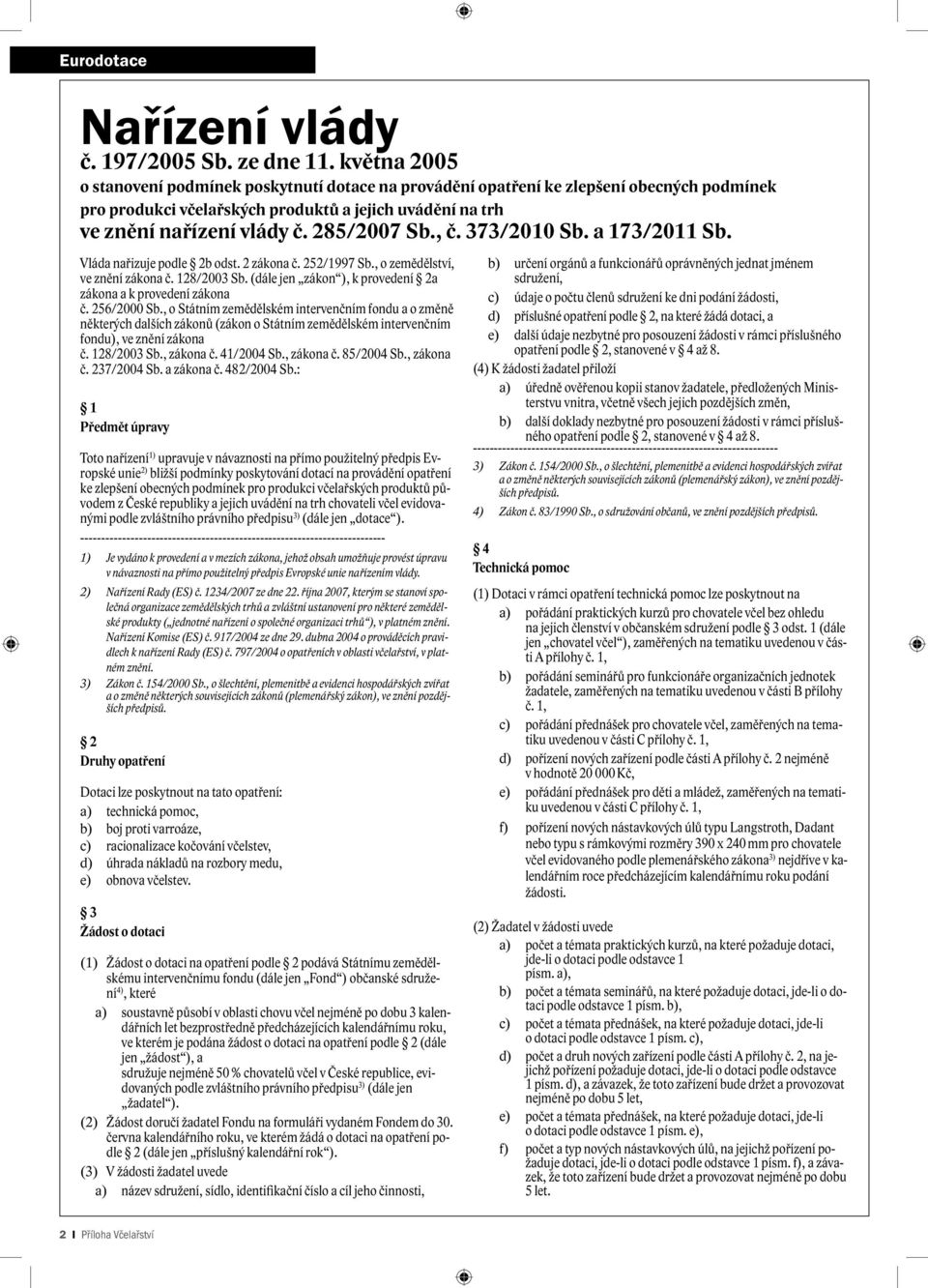 , č. 373/2010 Sb. a 173/2011 Sb. Vláda nařizuje podle 2b odst. 2 zákona č. 252/1997 Sb., o zemědělství, ve znění zákona č. 128/2003 Sb. (dále jen zákon ), k provedení 2a zákona a k provedení zákona č.