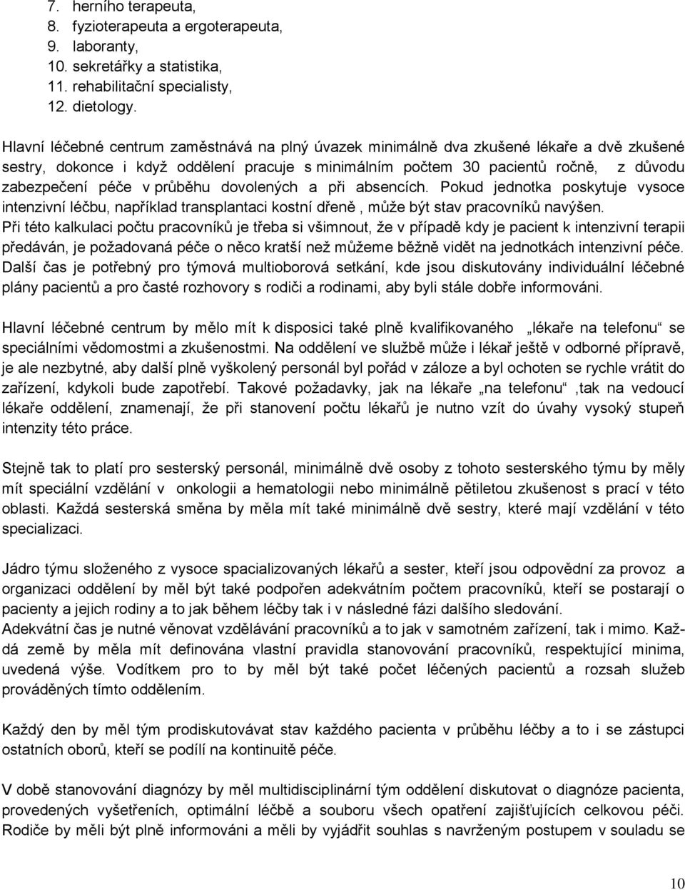 průběhu dovolených a při absencích. Pokud jednotka poskytuje vysoce intenzivní léčbu, například transplantaci kostní dřeně, může být stav pracovníků navýšen.