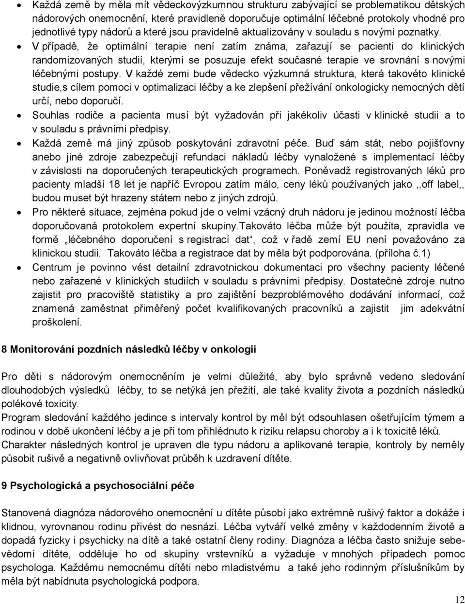 V případě, že optimální terapie není zatím známa, zařazují se pacienti do klinických randomizovaných studií, kterými se posuzuje efekt současné terapie ve srovnání s novými léčebnými postupy.