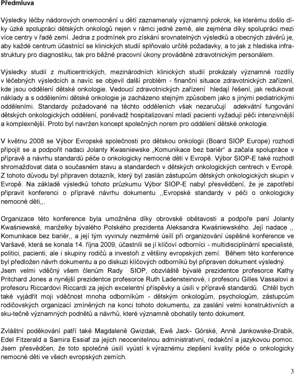 Jedna z podmínek pro získání srovnatelných výsledků a obecných závěrů je, aby každé centrum účastnící se klinických studií splňovalo určité požadavky, a to jak z hlediska infrastruktury pro