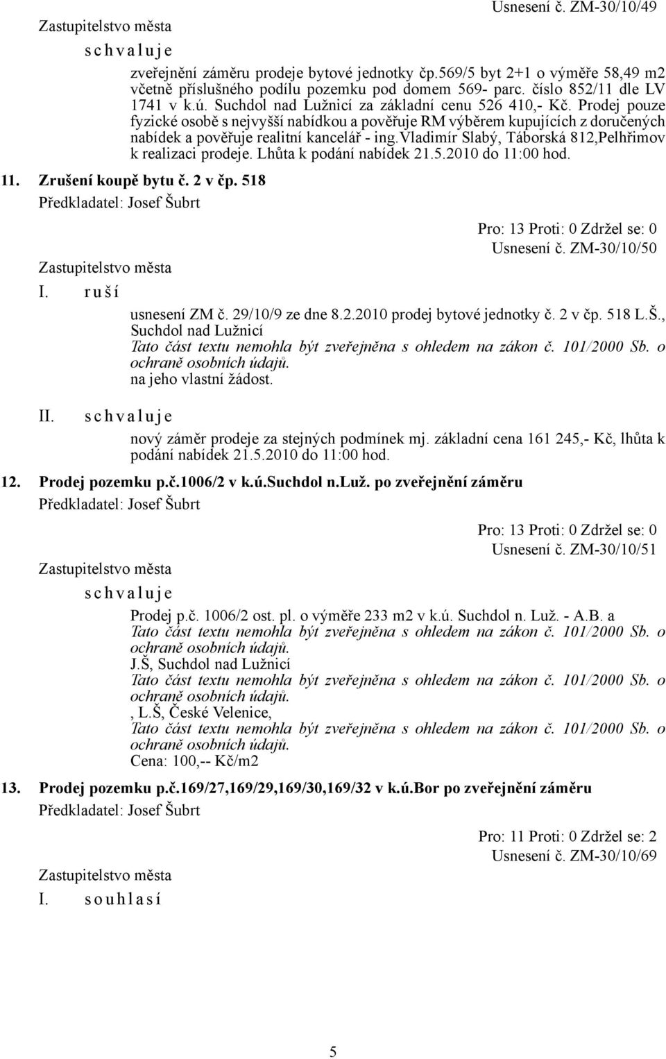 vladimír Slabý, Táborská 812,Pelhřimov k realizaci prodeje. Lhůta k podání nabídek 21.5.2010 do 11:00 hod. 11. Zrušení koupě bytu č. 2 v čp. 518 Usnesení č. ZM-30/10/50 I. r u š í usnesení ZM č.