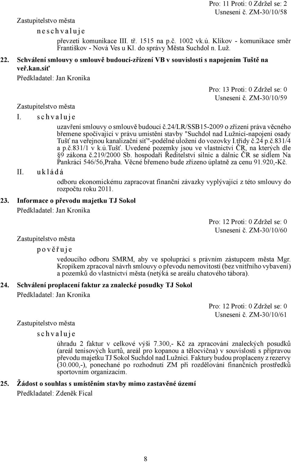 24/lr/ssb15-2009 o zřízení práva věcného břemene spočívající v právu umístění stavby "Suchdol nad Lužnicí-napojení osady Tušť na veřejnou kanalizační síť"-podélné uložení do vozovky I.třídy č.24 p.č.831/4 a p.