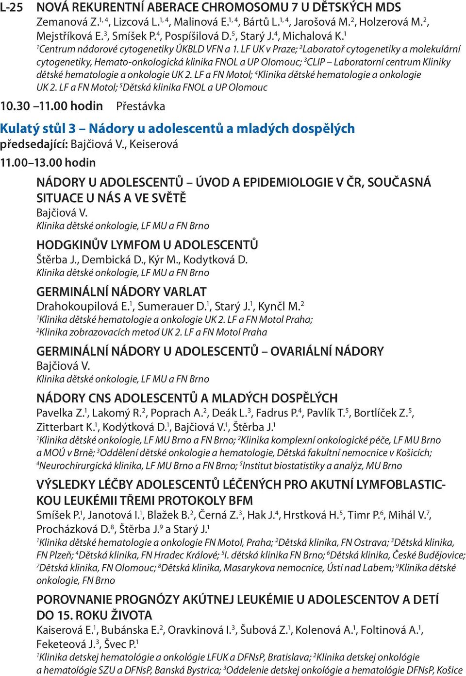 LF UK v Praze; 2 Laboratoř cytogenetiky a molekulární cytogenetiky, Hemato-onkologická klinika FNOL a UP Olomouc; CLIP Laboratorní centrum Kliniky dětské hematologie a onkologie UK 2.