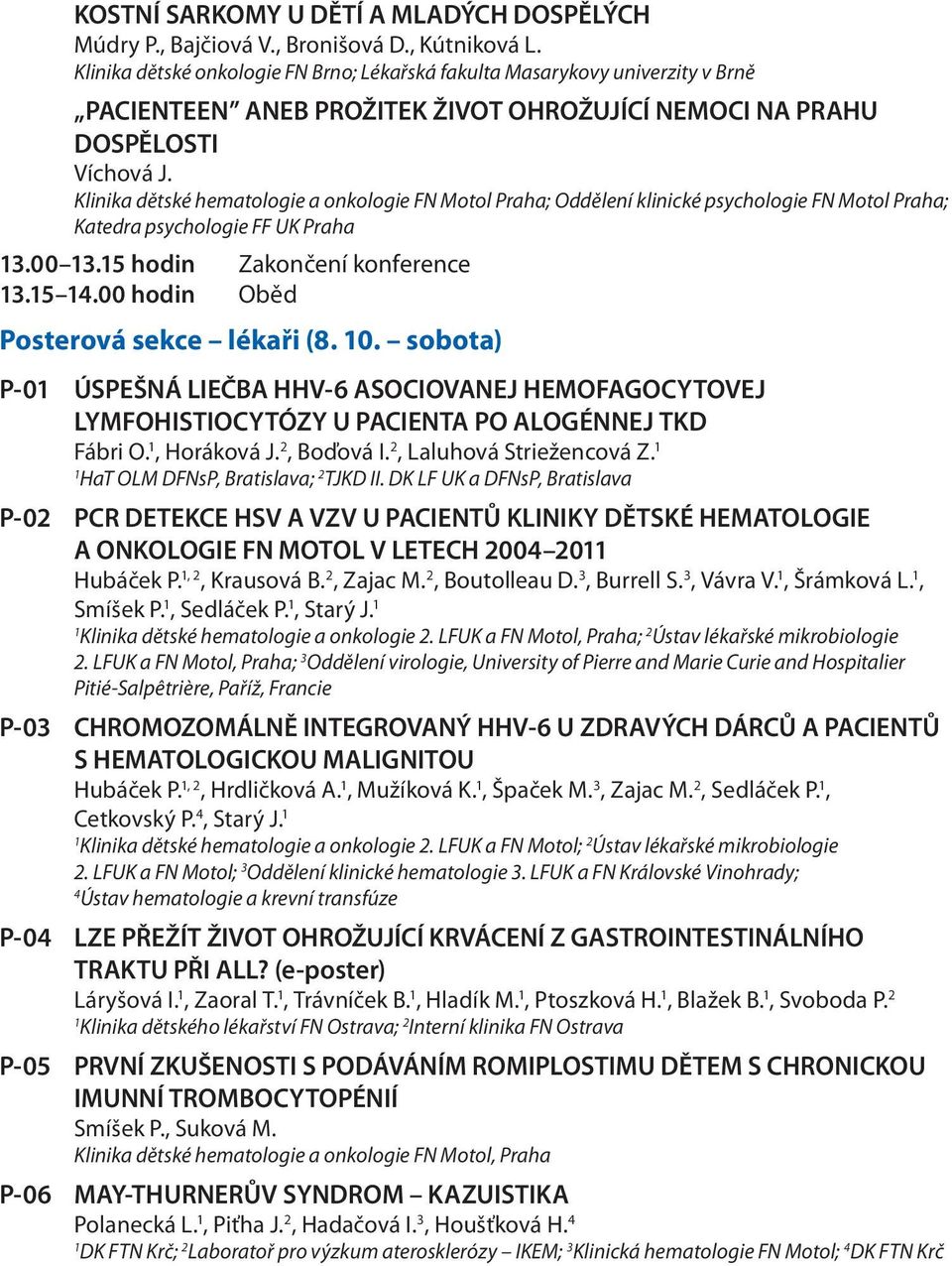 Klinika dětské hematologie a onkologie FN Motol Praha; Oddělení klinické psychologie FN Motol Praha; Katedra psychologie FF UK Praha.00.5 hodin Zakončení konference.5 4.